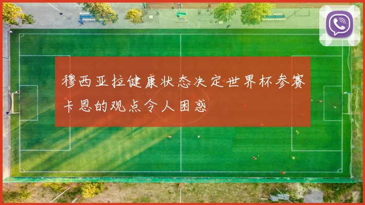 穆西亚拉健康状态决定世界杯参赛卡恩的观点令人困惑